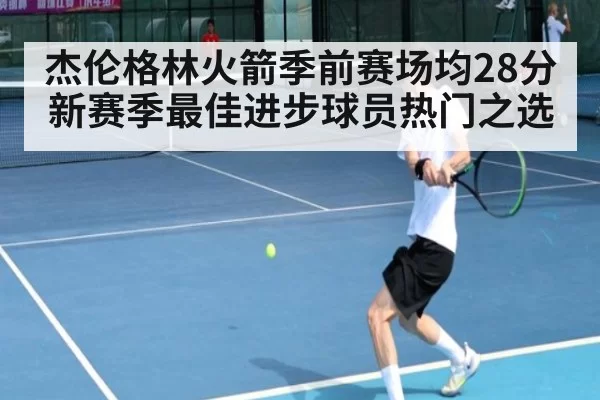 杰伦格林火箭季前赛场均28分 新赛季最佳进步球员热门之选